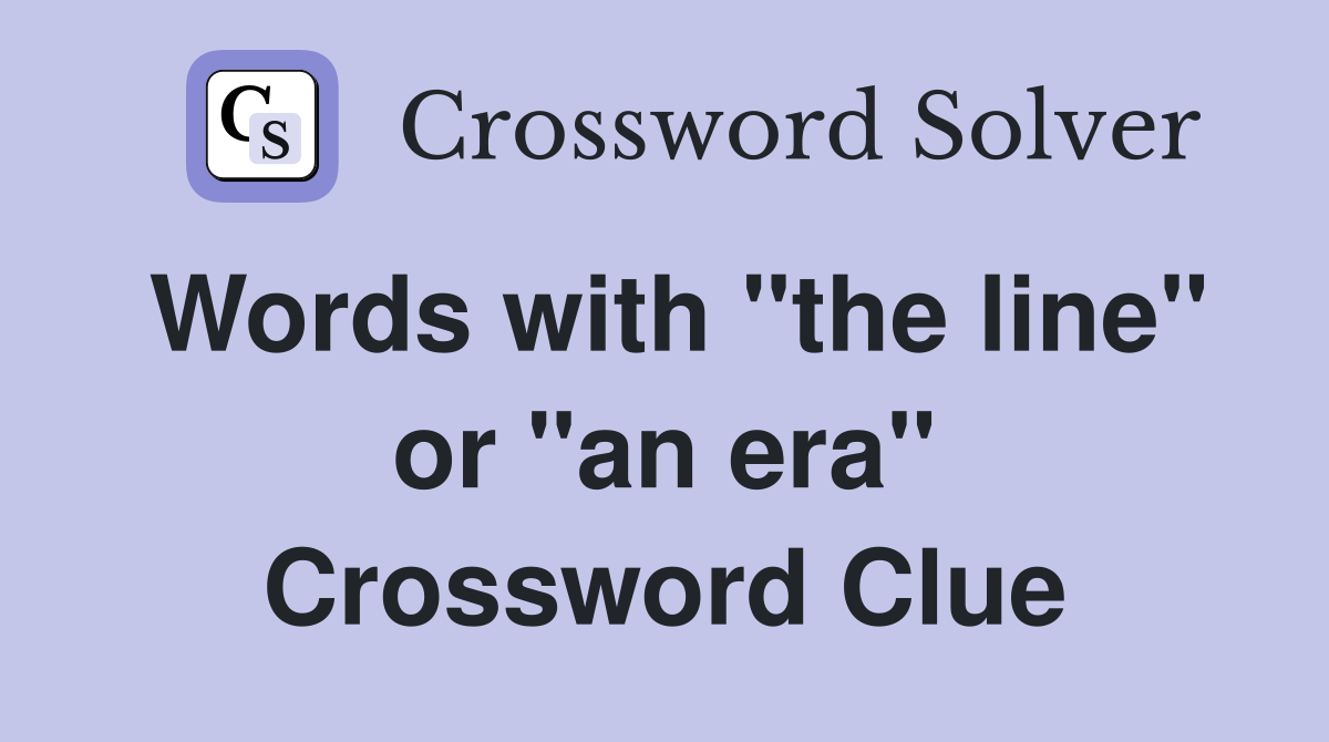 Words with "the line" or "an era" Crossword Clue