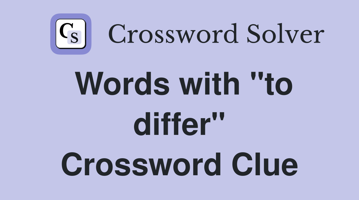 Words with "to differ" Crossword Clue