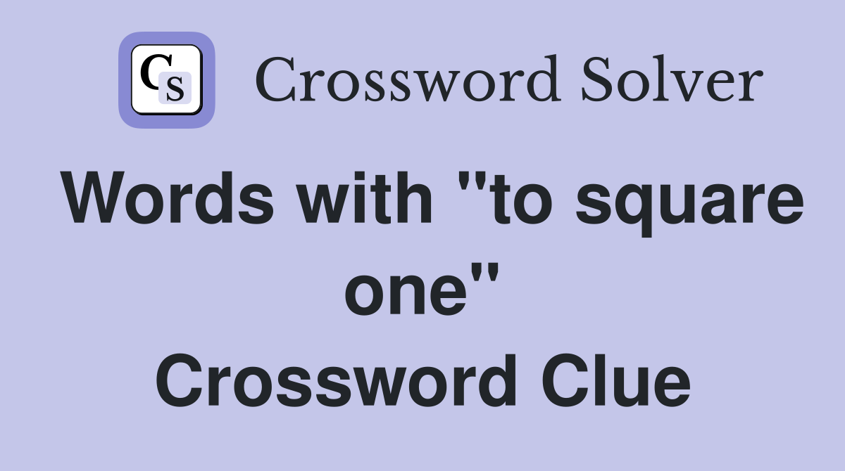 Words with "to square one" Crossword Clue