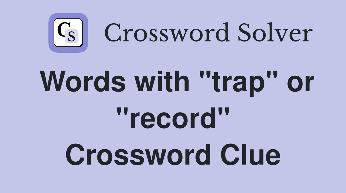 Words with "trap" or "record" Crossword Clue
