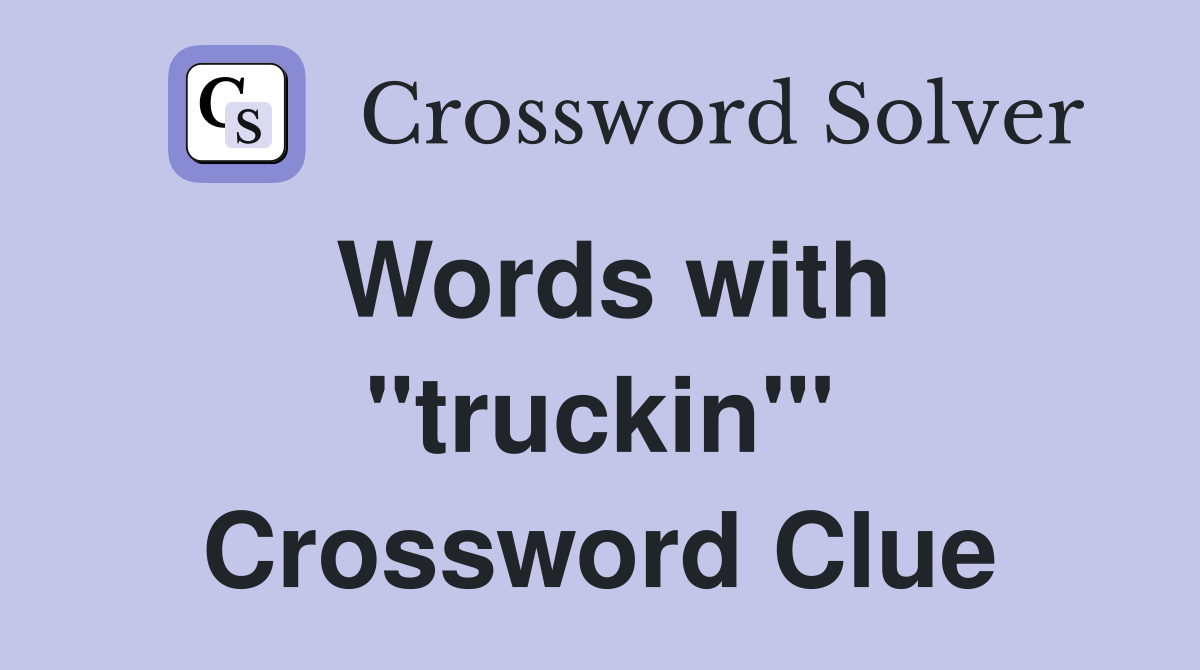 Words with "truckin"' Crossword Clue