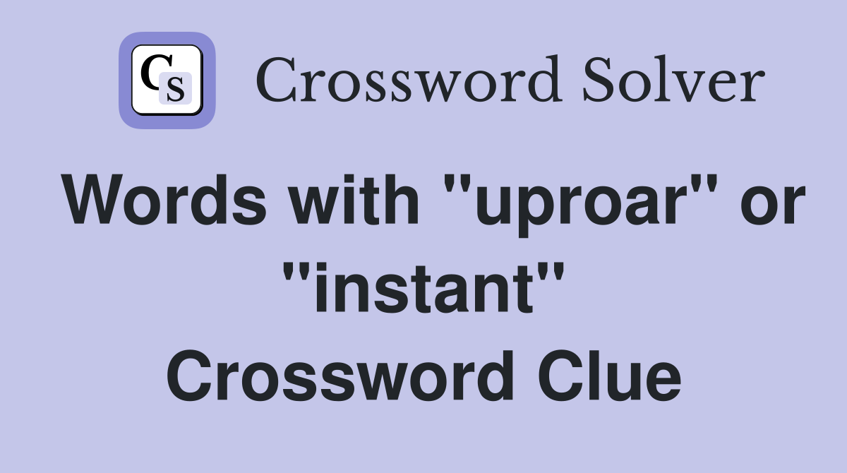 Words with "uproar" or "instant" Crossword Clue