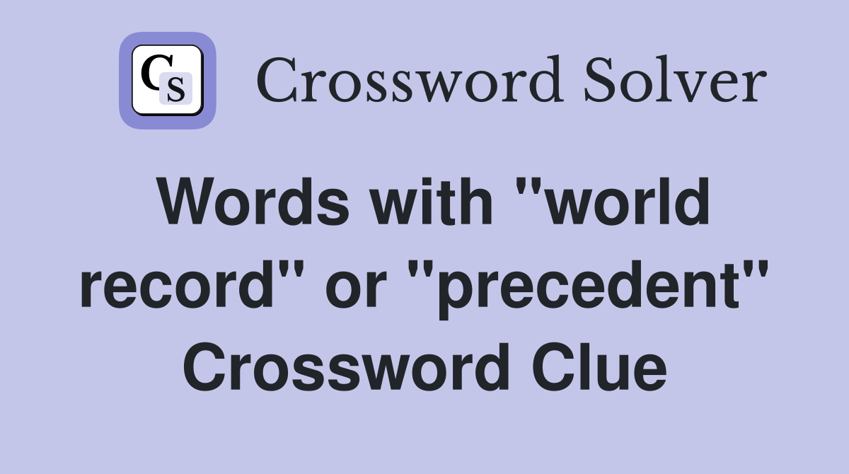 Words with "world record" or "precedent" Crossword Clue