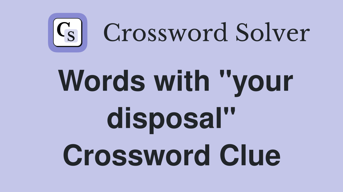 Words with "your disposal" Crossword Clue