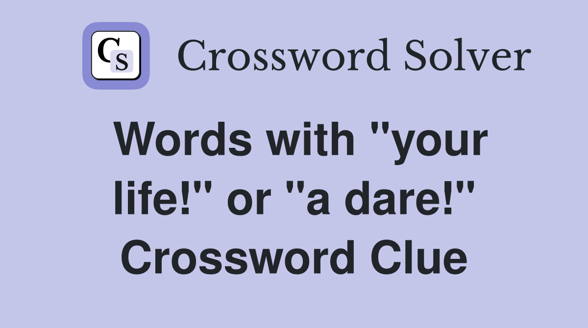 Words with "your life!" or "a dare!" Crossword Clue