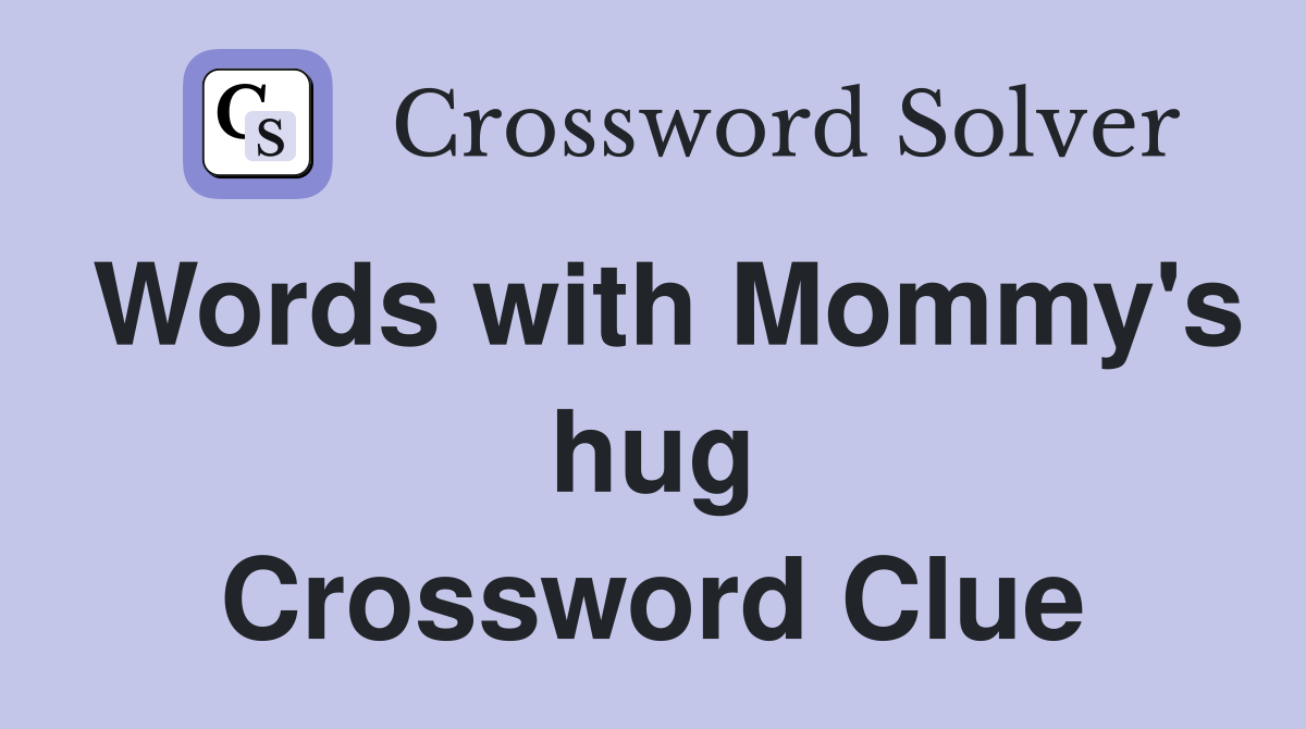 Words with Mommy's hug Crossword Clue