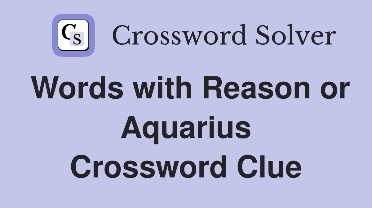 Words with Reason or Aquarius Crossword Clue