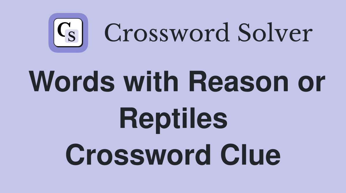 Words with Reason or Reptiles Crossword Clue