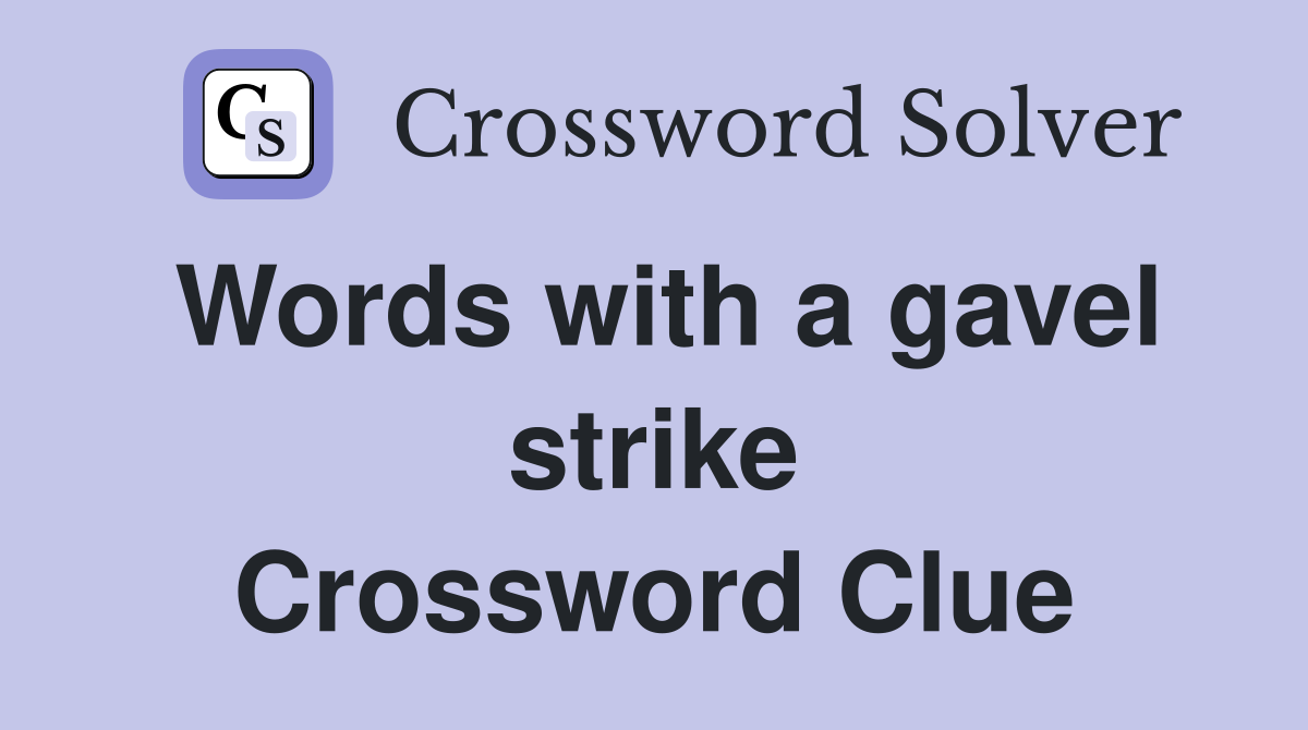 Words with a gavel strike Crossword Clue