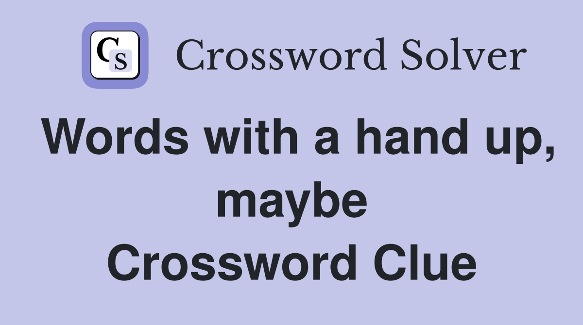 Words with a hand up, maybe Crossword Clue