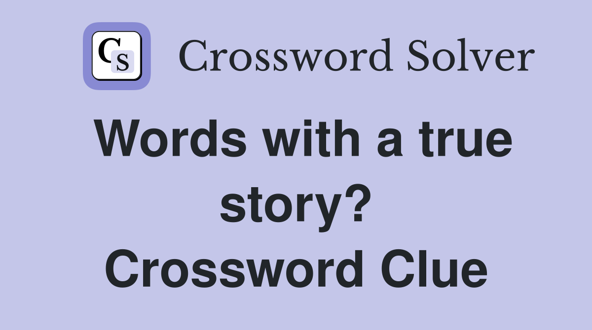 Words with a true story? Crossword Clue