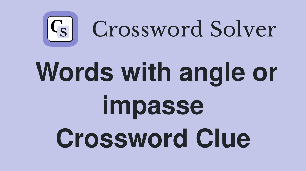 Words with angle or impasse Crossword Clue