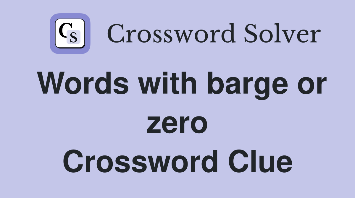 Words with barge or zero Crossword Clue
