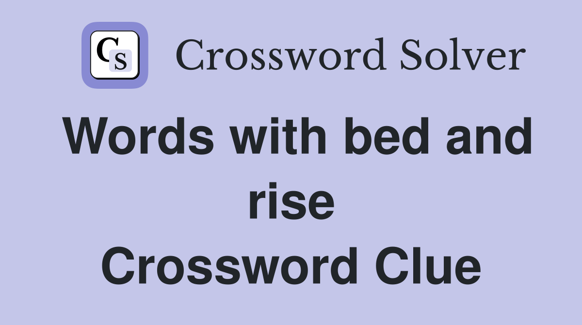 Words with bed and rise Crossword Clue