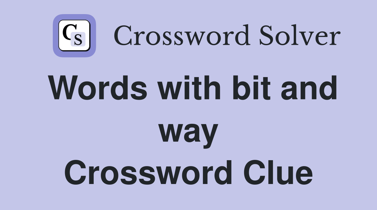 Words with bit and way Crossword Clue