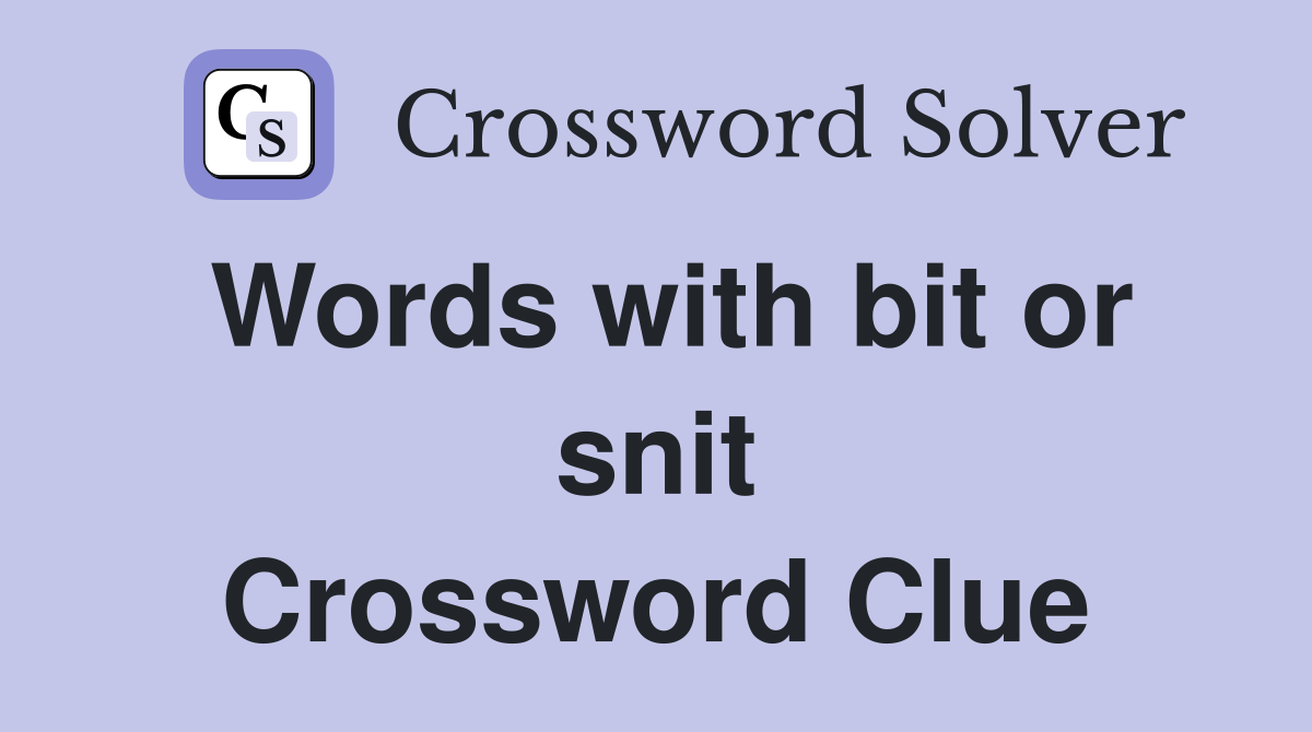 Words with bit or snit Crossword Clue
