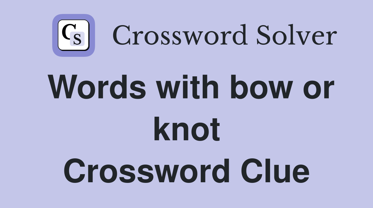 Words with bow or knot Crossword Clue