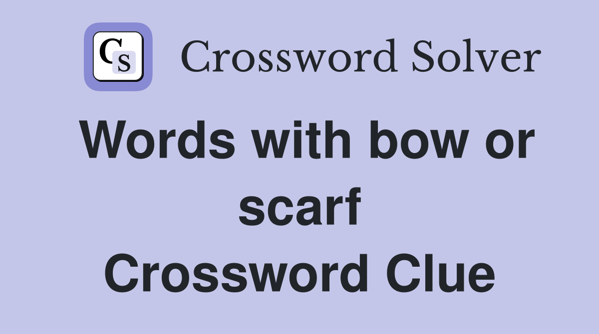 Words with bow or scarf Crossword Clue
