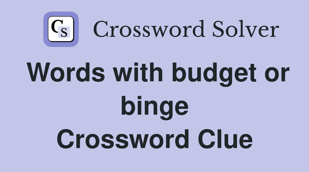 Words with budget or binge Crossword Clue