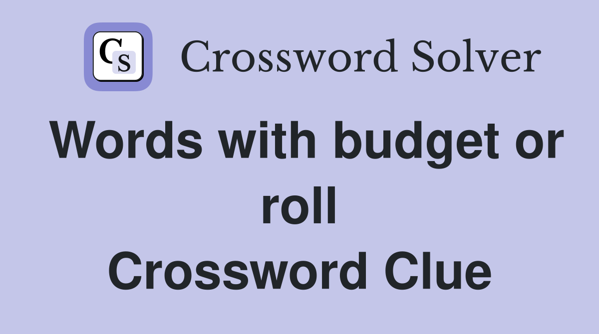 Words with budget or roll Crossword Clue