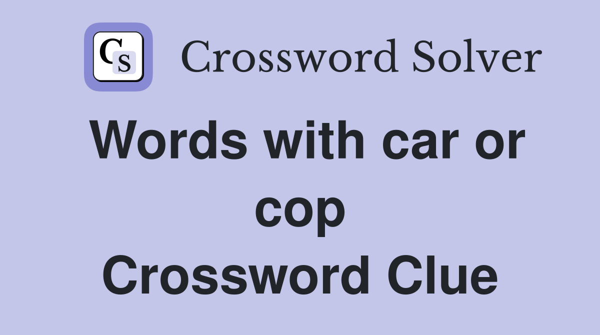 Words with car or cop Crossword Clue