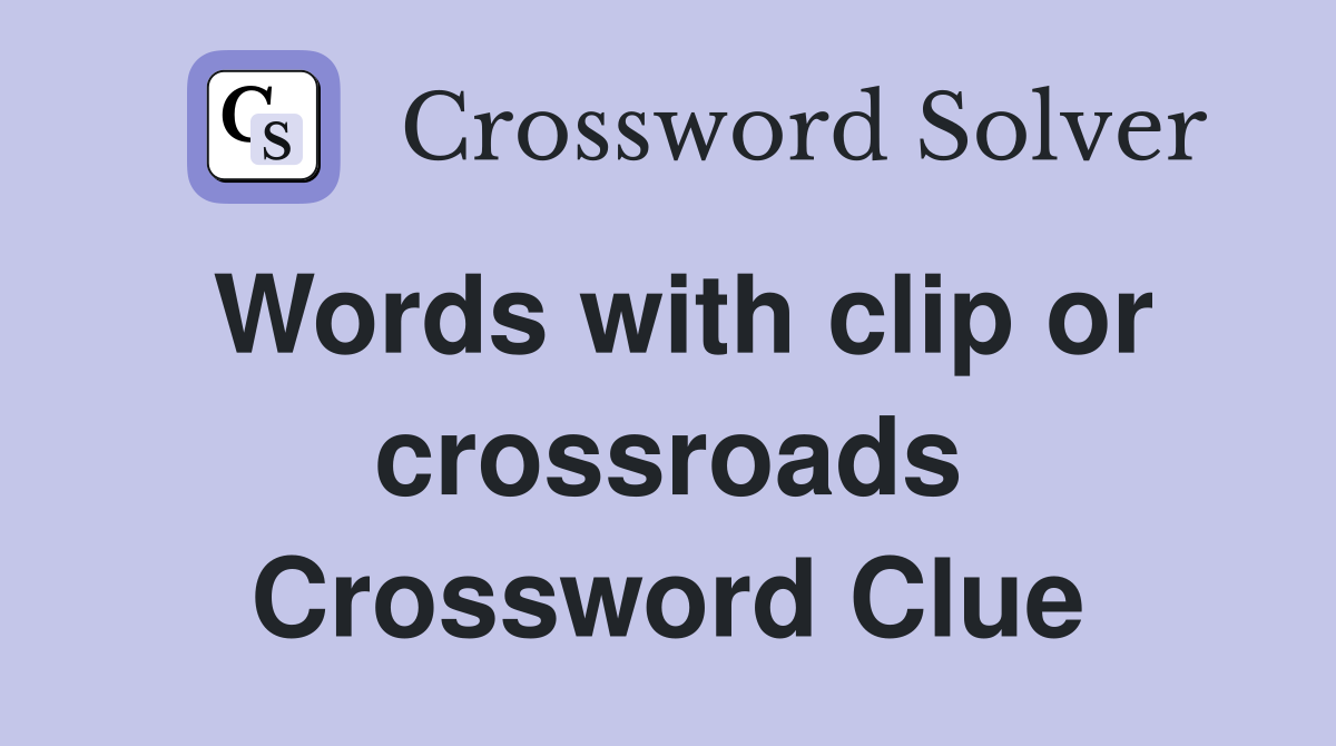 Words with clip or crossroads Crossword Clue