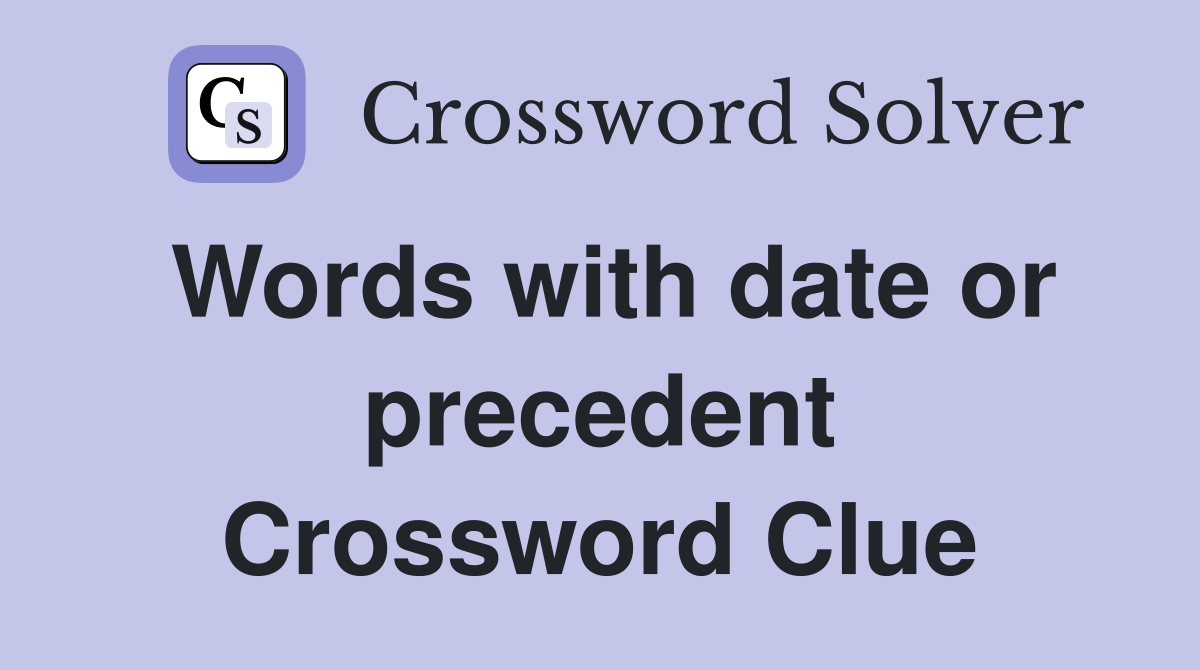 Words with date or precedent Crossword Clue