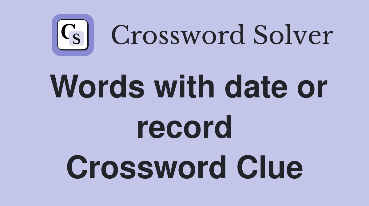 Words with date or record Crossword Clue