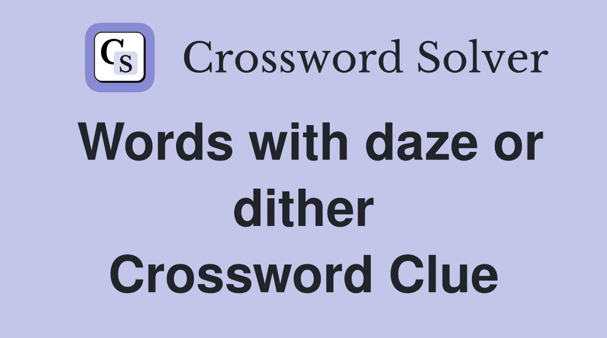 Words with daze or dither Crossword Clue