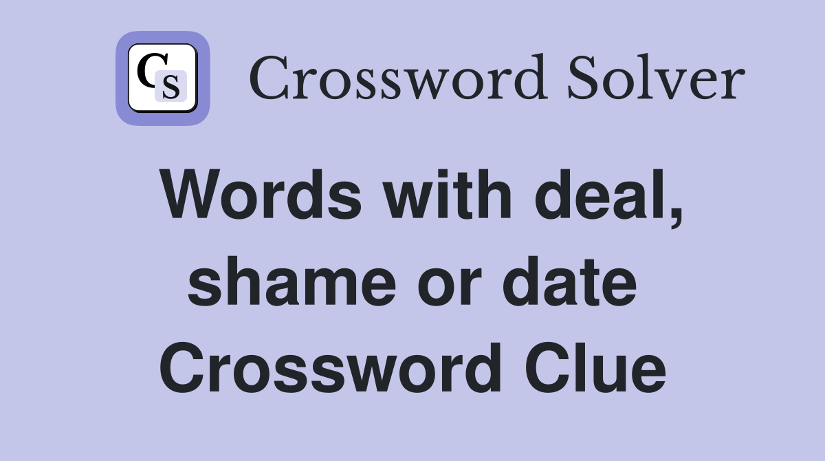 Words with deal, shame or date Crossword Clue