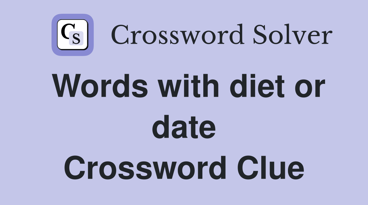 Words with diet or date Crossword Clue