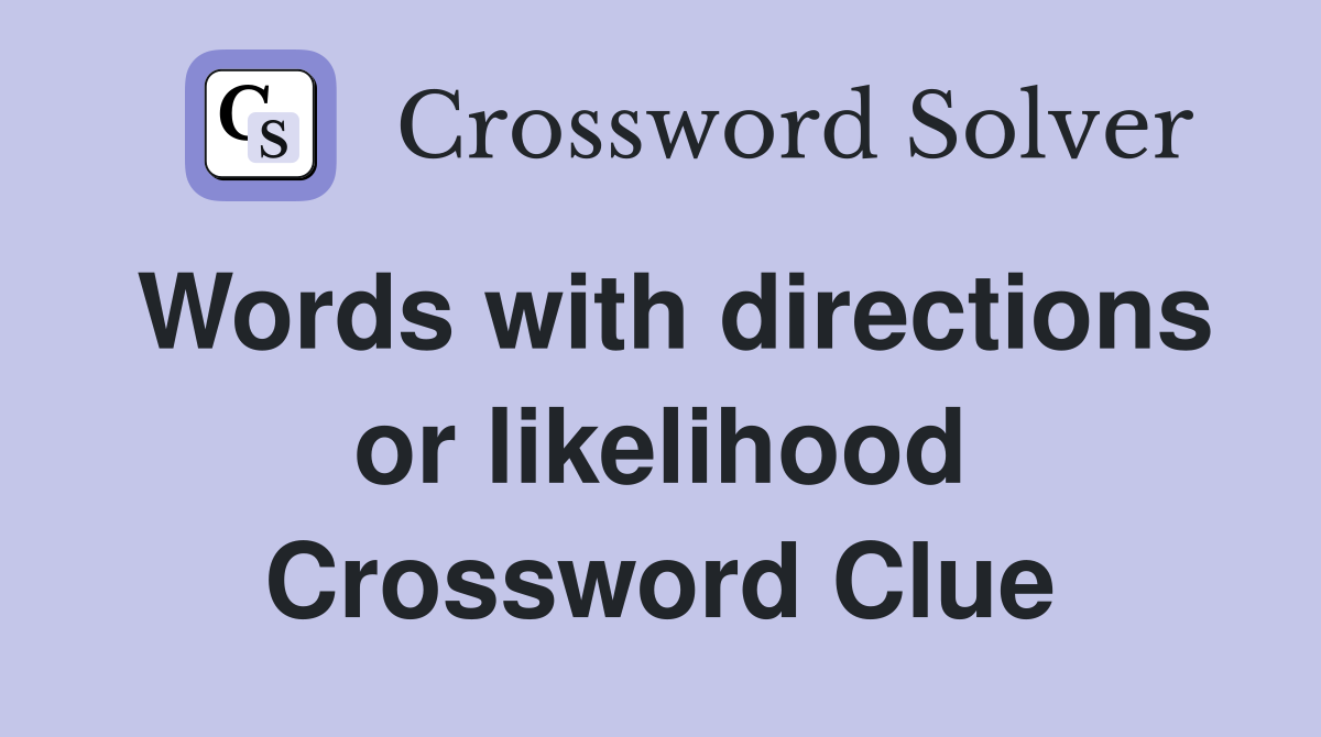 Words with directions or likelihood Crossword Clue