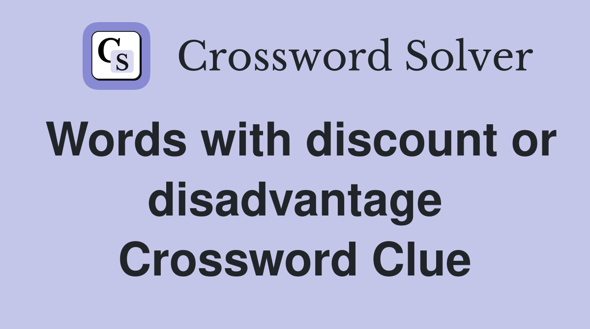 Words with discount or disadvantage Crossword Clue