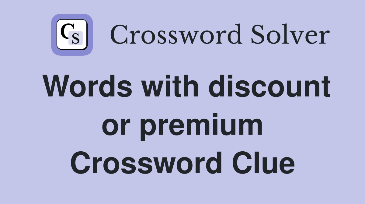 Words with discount or premium Crossword Clue