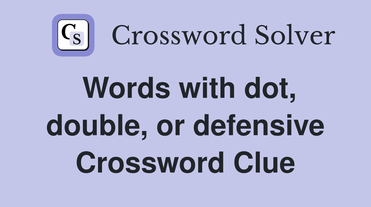Words with dot, double, or defensive Crossword Clue