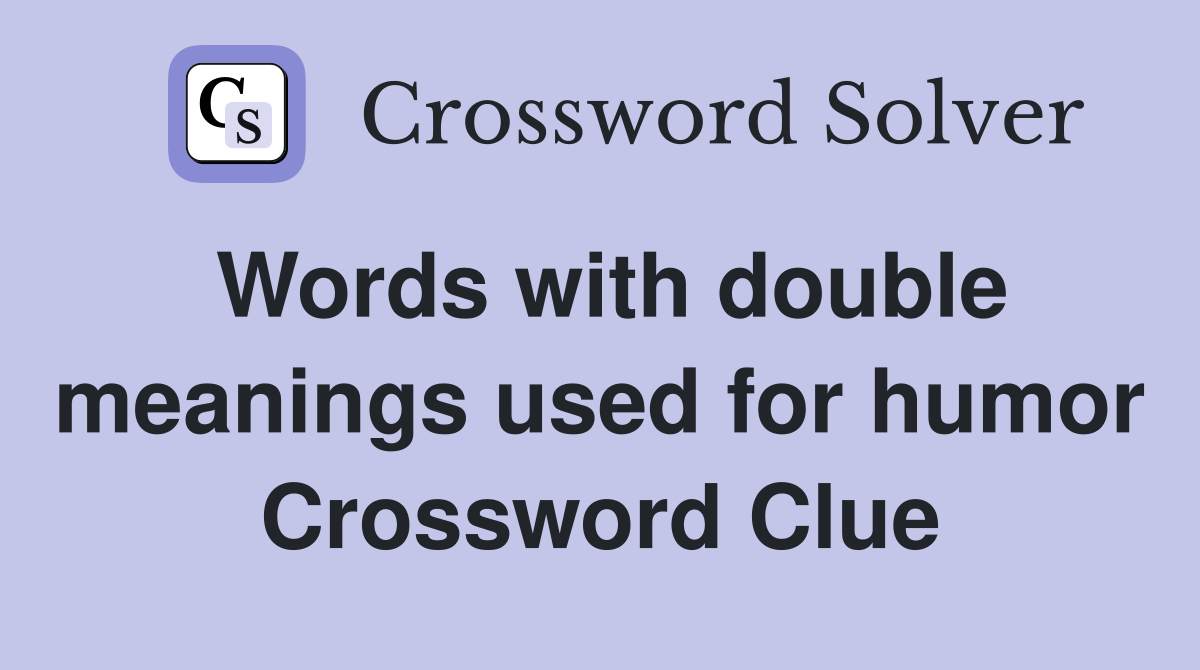 Words with double meanings used for humor Crossword Clue