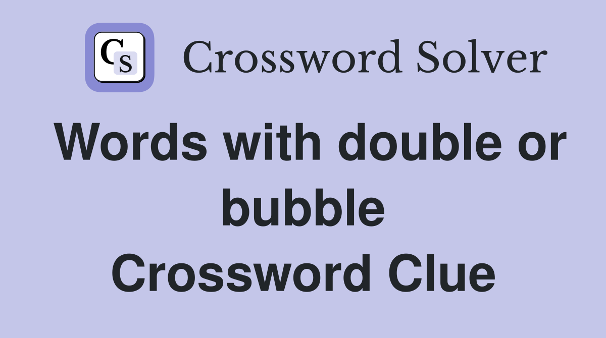 Words with double or bubble Crossword Clue