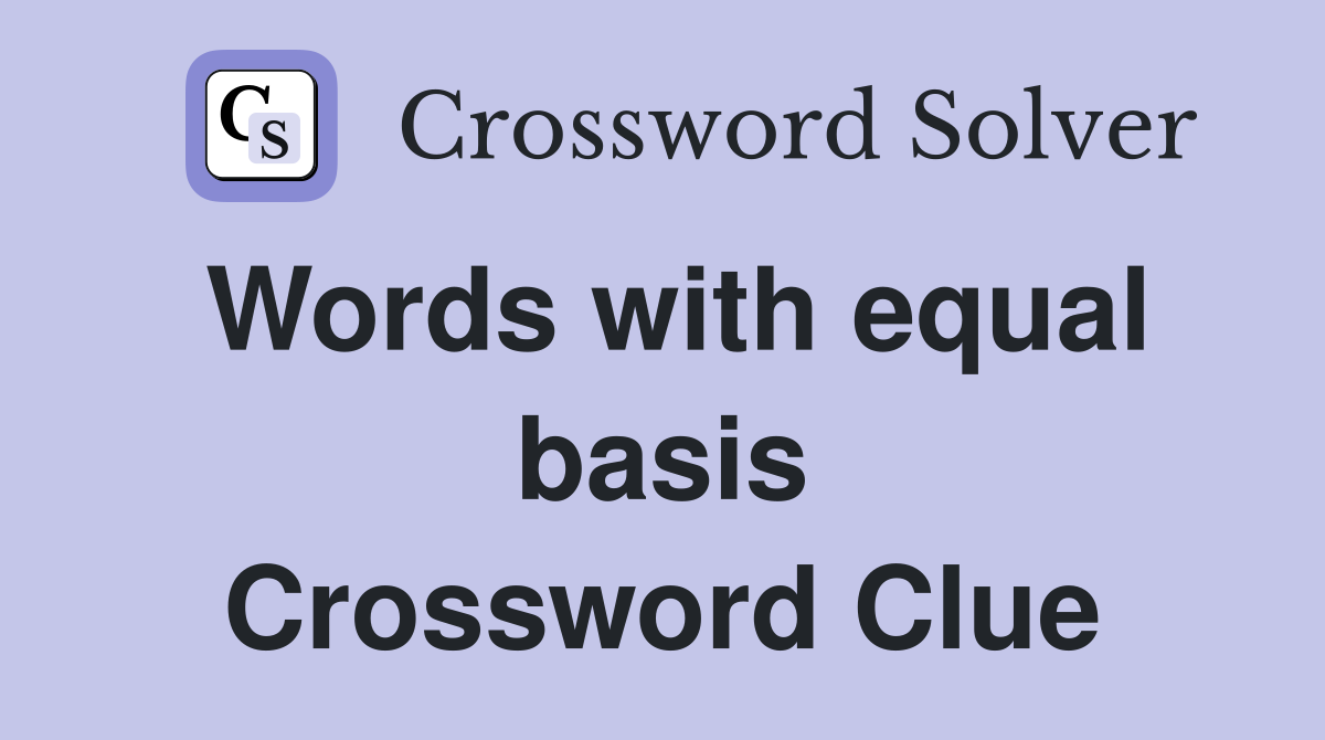 Words with equal basis Crossword Clue