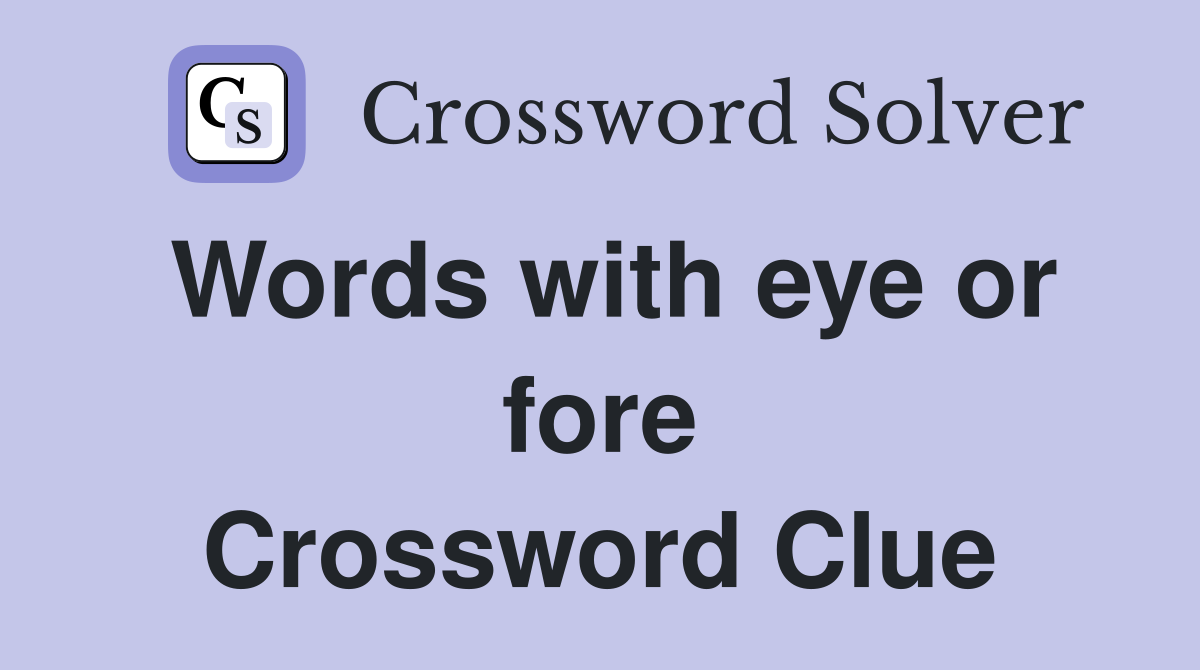 Words with eye or fore Crossword Clue