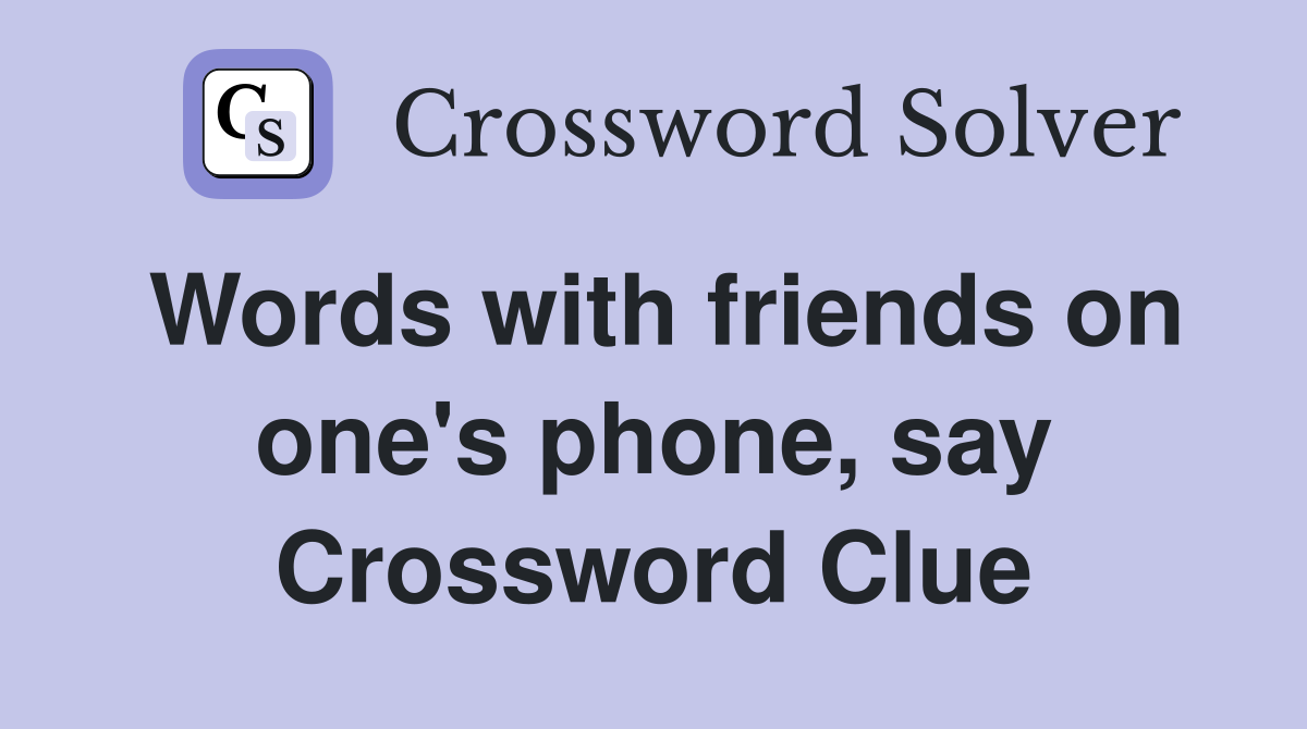 Words with friends on one's phone, say Crossword Clue