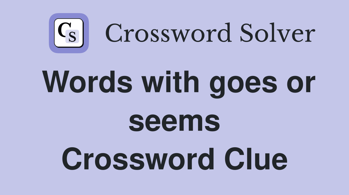 Words with goes or seems Crossword Clue