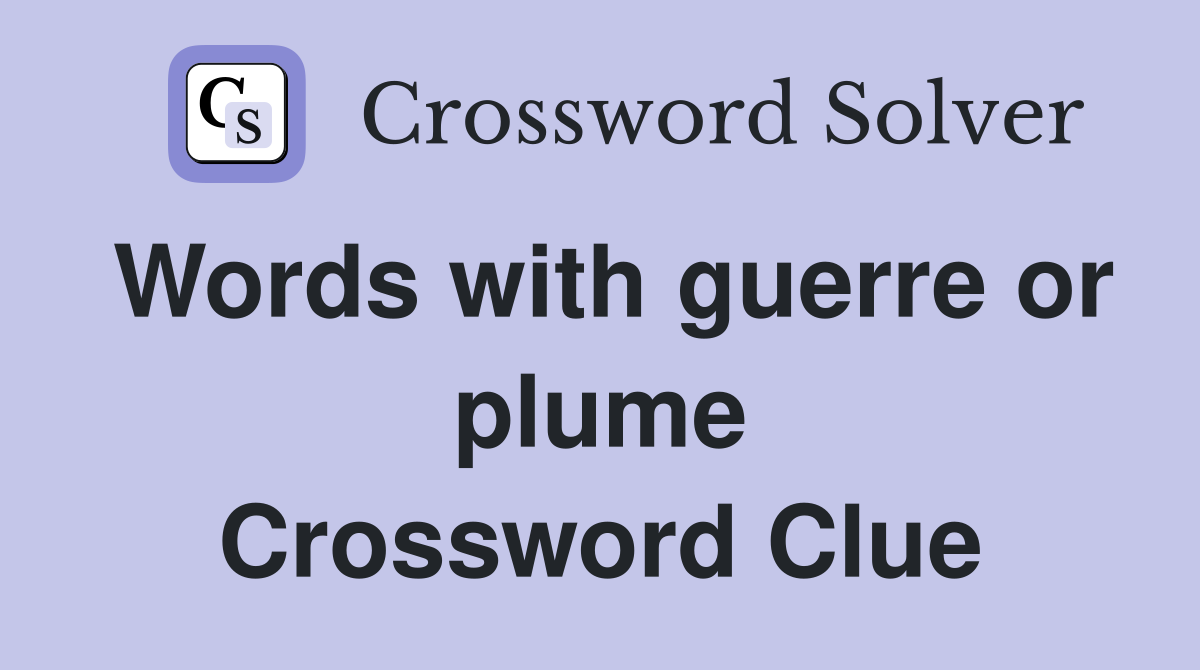 Words with guerre or plume Crossword Clue