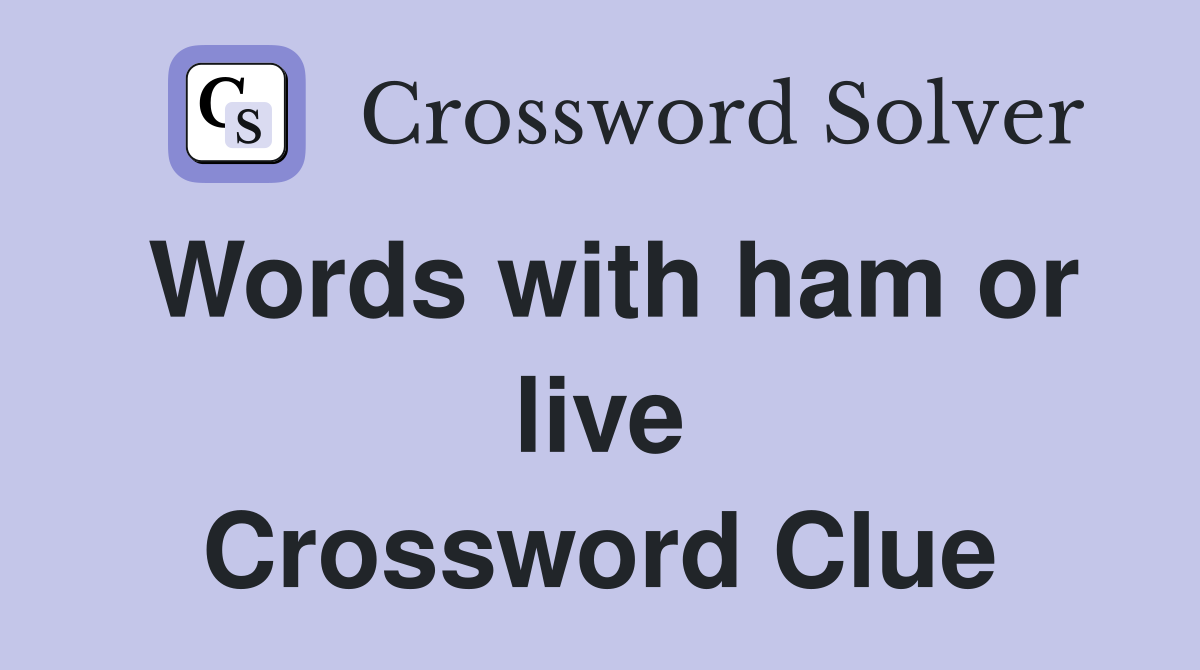 Words with ham or live Crossword Clue