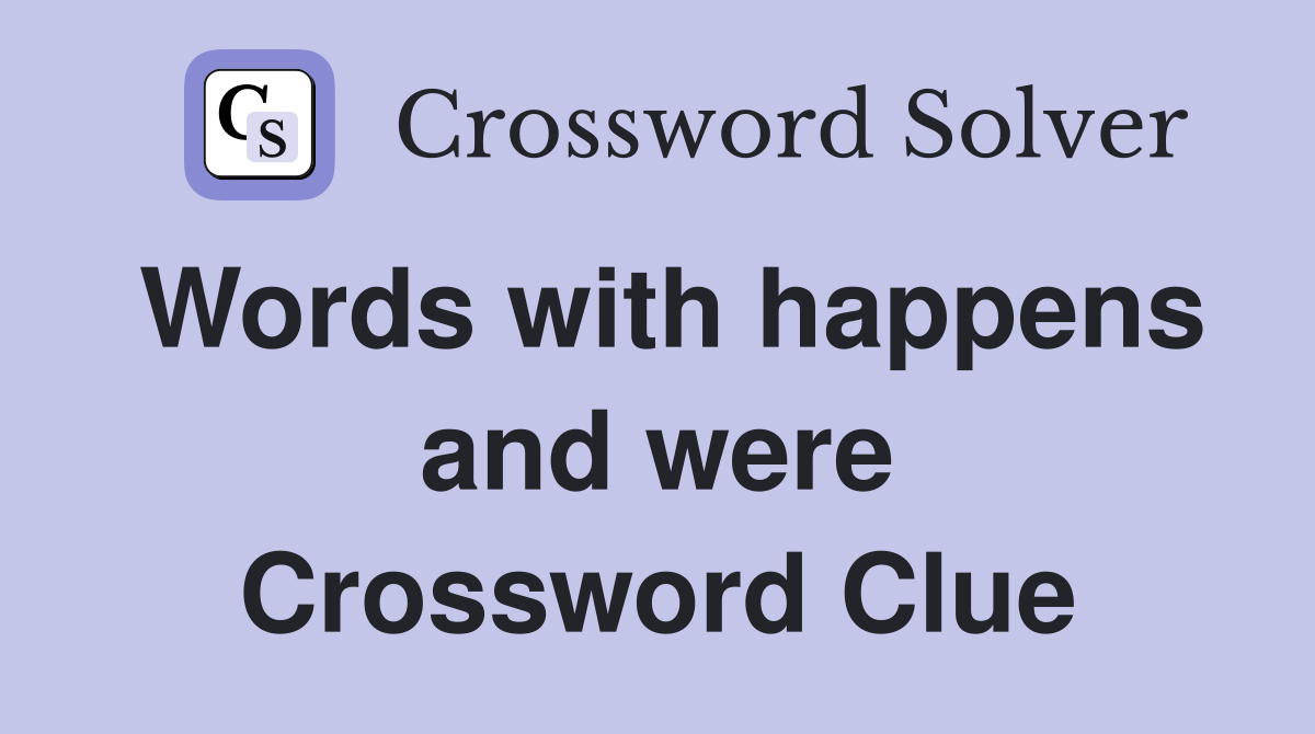Words with happens and were Crossword Clue