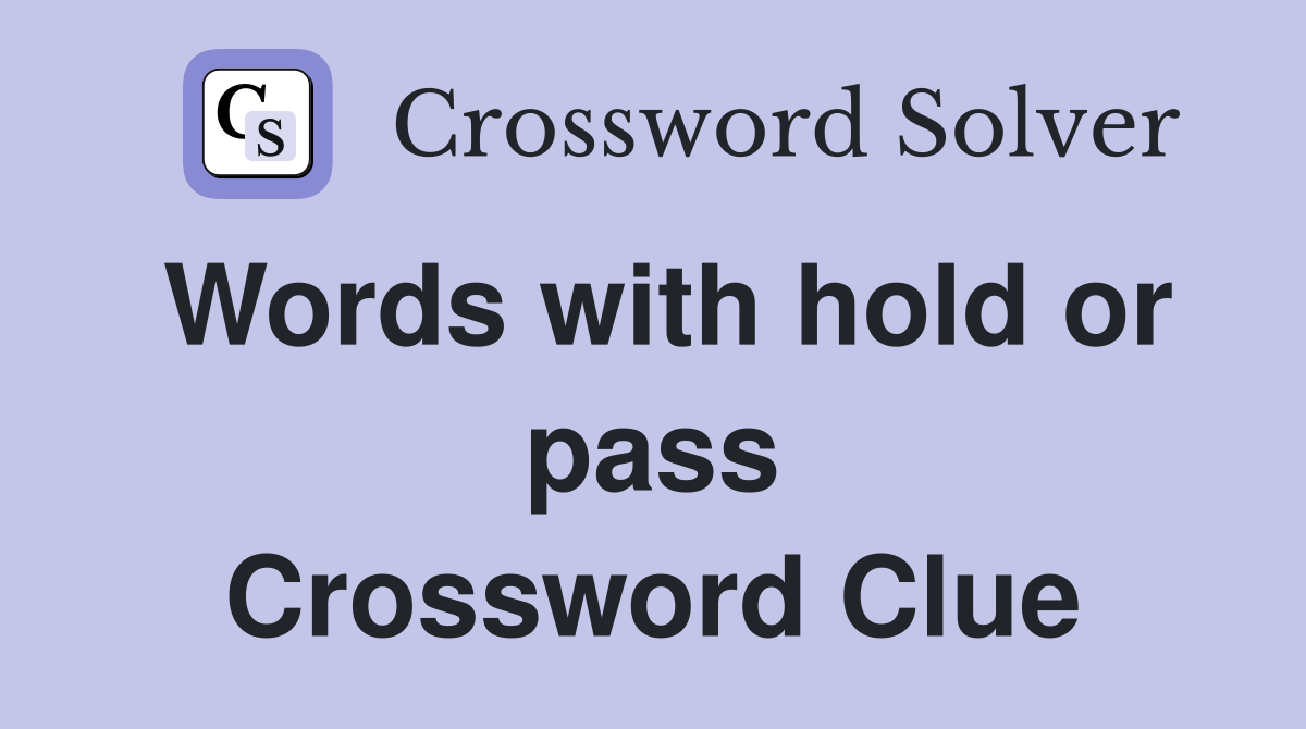 Words with hold or pass Crossword Clue