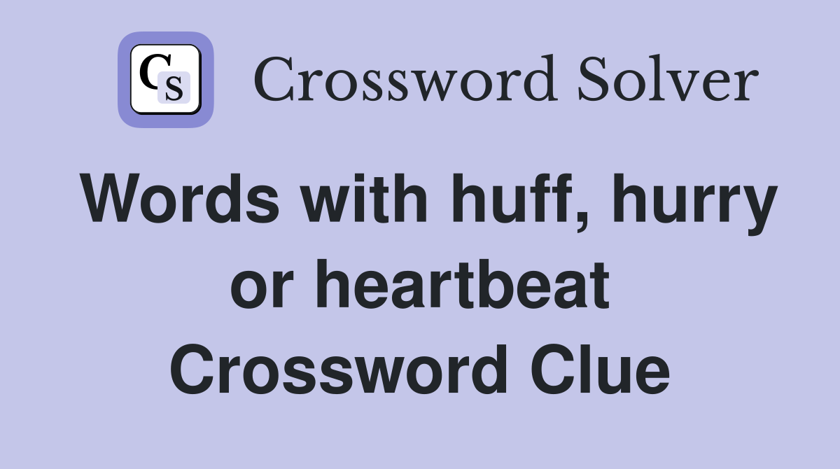 Words with huff, hurry or heartbeat Crossword Clue