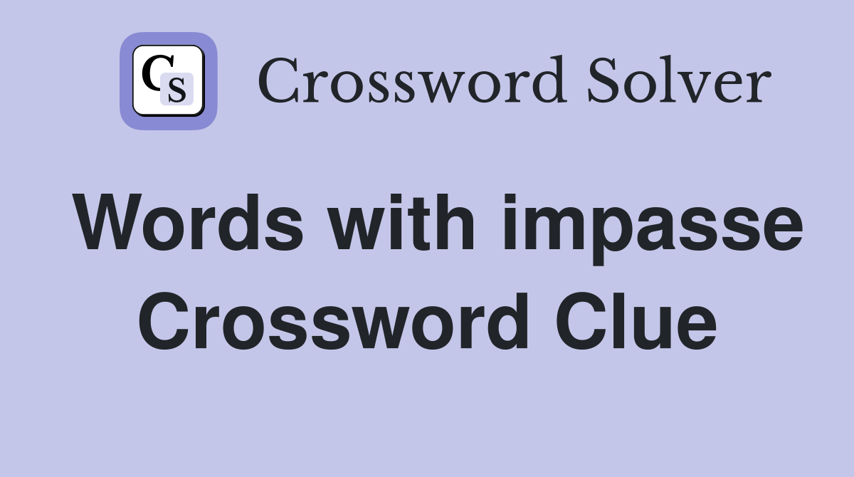 Words with impasse Crossword Clue