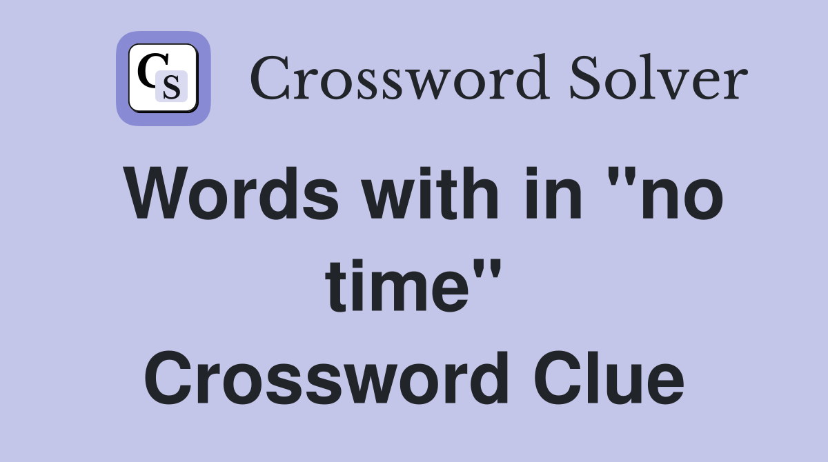 Words with in "no time" Crossword Clue