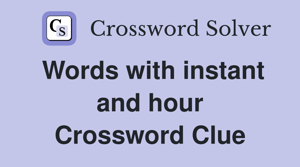 Words with instant and hour Crossword Clue