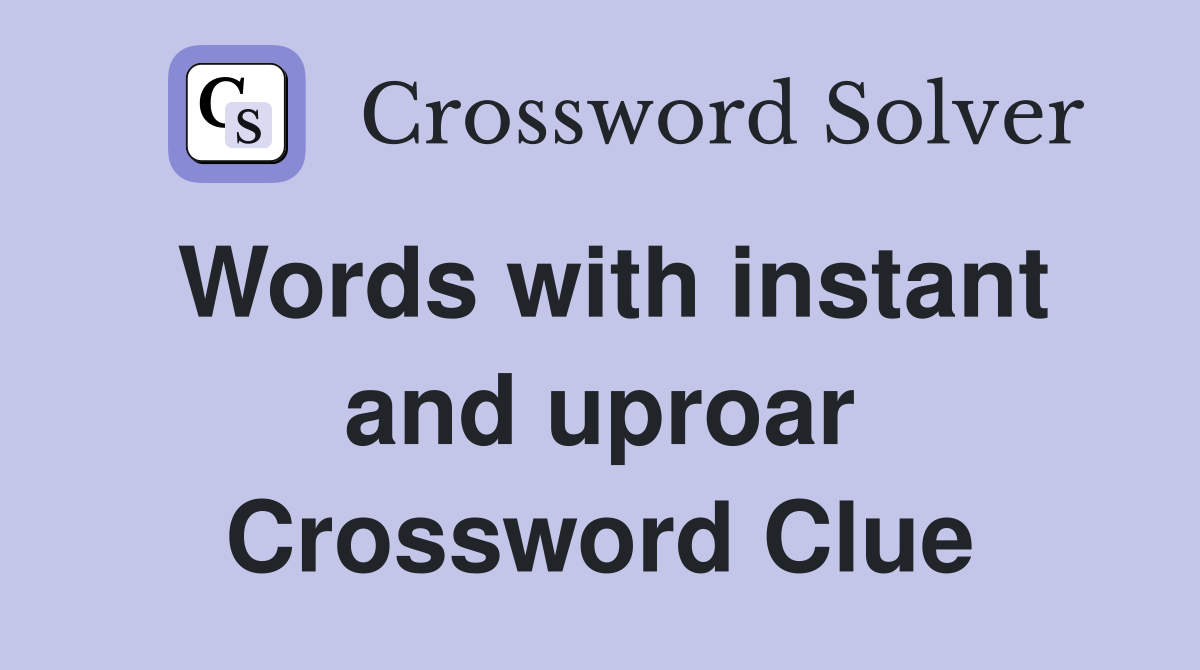 Words with instant and uproar Crossword Clue